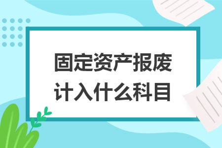 固定資產(chǎn)報廢計入什么科目