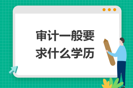 審計一般要求什么學(xué)歷