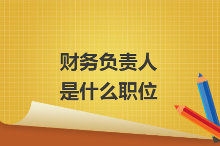 財務(wù)負(fù)責(zé)人是什么職位