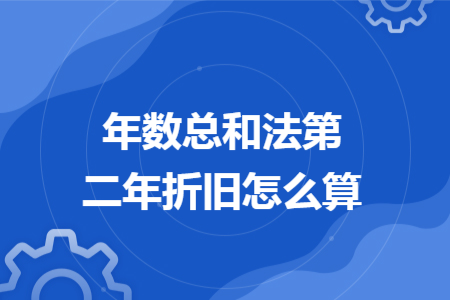 年數(shù)總和法第二年折舊怎么算