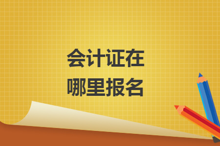會(huì)計(jì)證在哪里報(bào)名