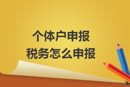 個(gè)體戶申報(bào)稅務(wù)怎么申報(bào)