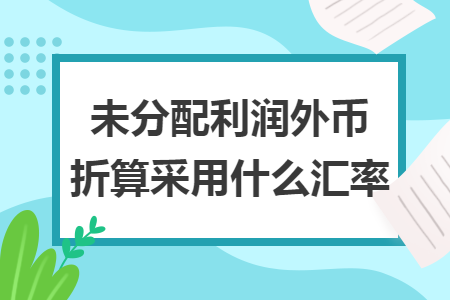 未分配利潤外幣折算采用什么匯率