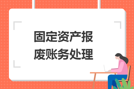 固定資產(chǎn)報(bào)廢賬務(wù)處理