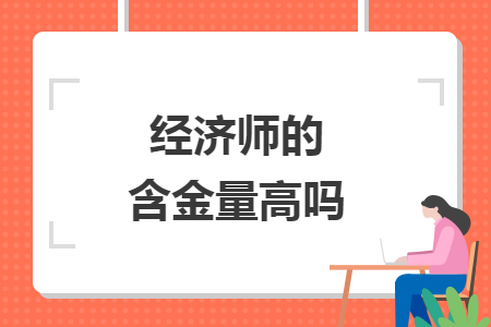 經(jīng)濟(jì)師的含金量高嗎