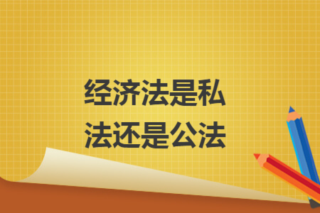 經(jīng)濟(jì)法是私法還是公法