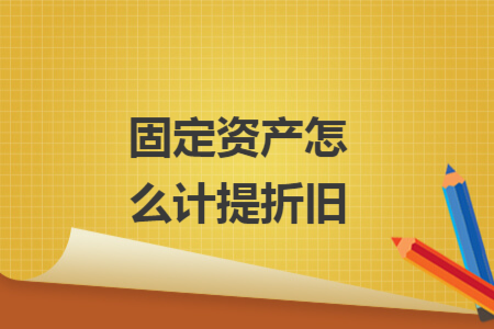 固定資產(chǎn)怎么計提折舊