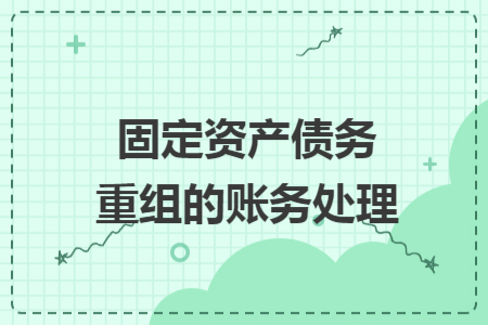 固定資產(chǎn)債務(wù)重組的賬務(wù)處理