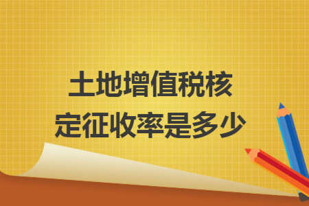 土地增值稅核定征收率是多少