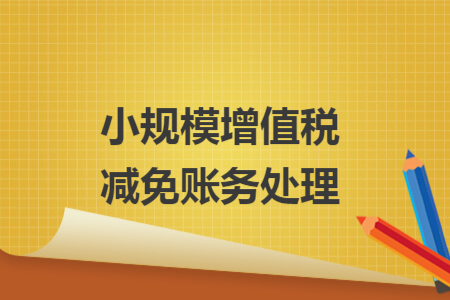 小規(guī)模增值稅減免賬務(wù)處理