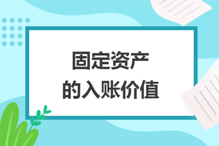 固定資產(chǎn)的入賬價(jià)值