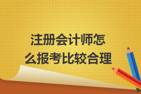 注冊會計師怎么報考比較合理