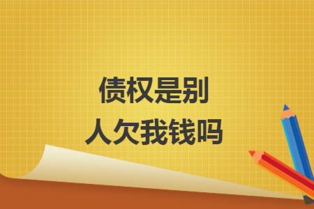 債權是別人欠我錢嗎