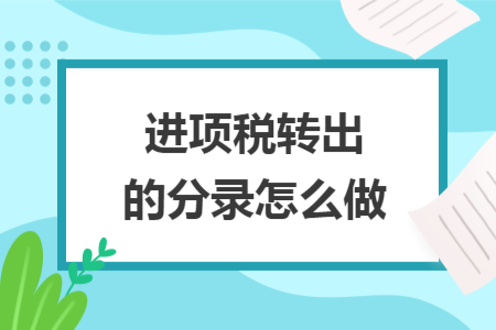 進(jìn)項(xiàng)稅轉(zhuǎn)出的分錄怎么做