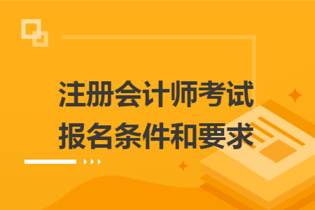 注冊會(huì)計(jì)師考試報(bào)名條件和要求