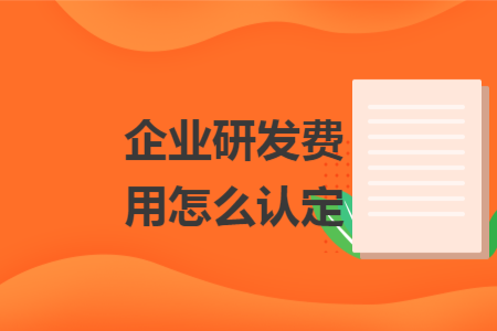 企業(yè)研發(fā)費(fèi)用怎么認(rèn)定