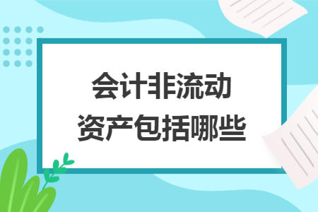 會計(jì)非流動資產(chǎn)包括哪些
