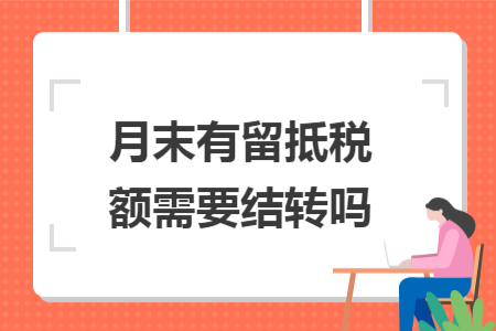 月末有留抵稅額需要結(jié)轉(zhuǎn)嗎