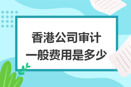 香港公司審計一般費用是多少