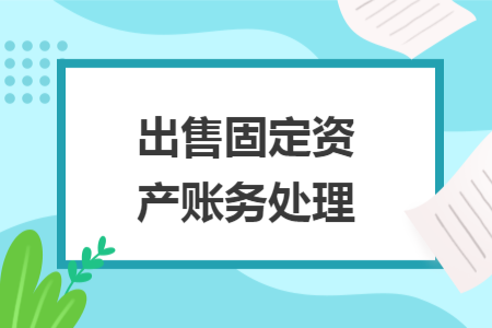 出售固定資產(chǎn)賬務(wù)處理