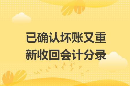 已確認(rèn)壞賬又重新收回會(huì)計(jì)分錄