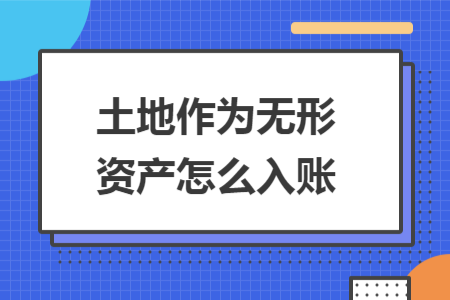 土地作為無形資產(chǎn)怎么入賬