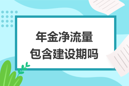 年金凈流量包含建設(shè)期嗎