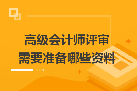 高級會計師評審需要準備哪些資料