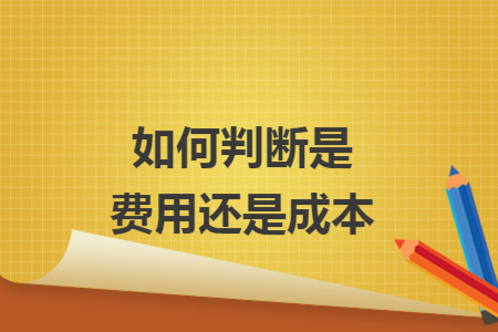 如何判斷是費(fèi)用還是成本