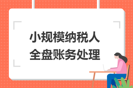 小規(guī)模納稅人全盤賬務(wù)處理