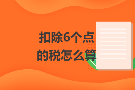 扣除6個(gè)點(diǎn)的稅怎么算
