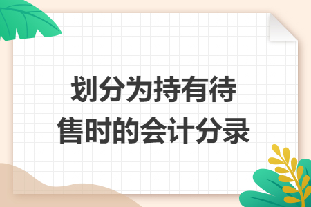 劃分為持有待售時(shí)的會(huì)計(jì)分錄