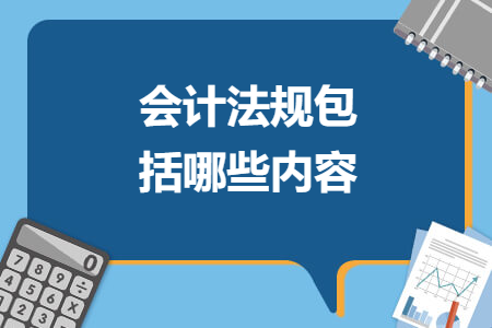 會(huì)計(jì)法規(guī)包括哪些內(nèi)容