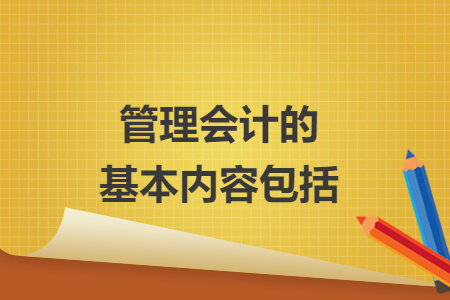 管理會計的基本內(nèi)容包括