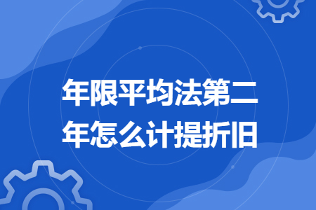 年限平均法第二年怎么計(jì)提折舊