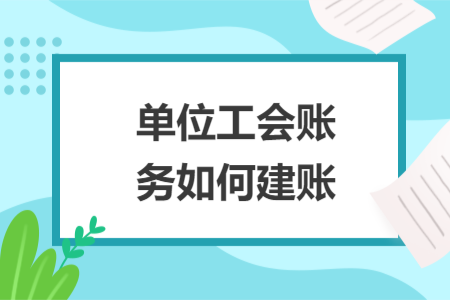 單位工會(huì)賬務(wù)如何建賬