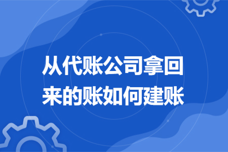 從代賬公司拿回來的賬如何建賬