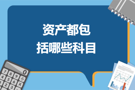 資產(chǎn)都包括哪些科目