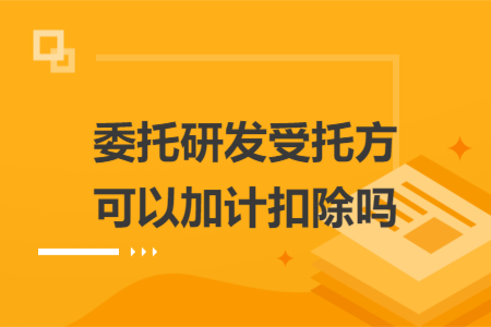 委托研發(fā)受托方可以加計扣除嗎