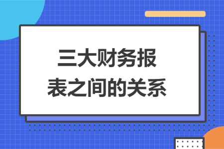 三大財(cái)務(wù)報(bào)表之間的關(guān)系
