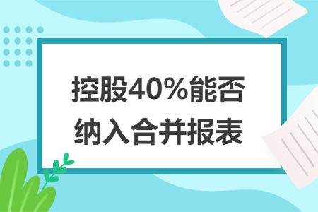 控股40%能否納入合并報(bào)表