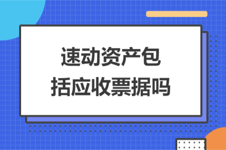 速動資產(chǎn)包括應收票據(jù)嗎