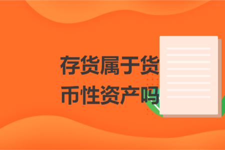 存貨屬于貨幣性資產(chǎn)嗎