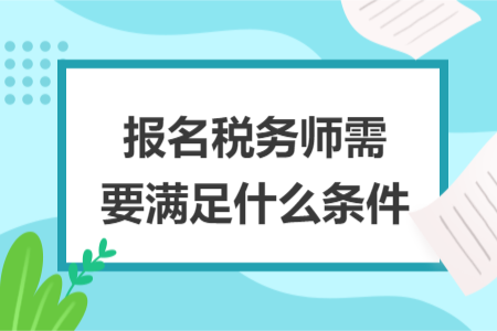 報名稅務(wù)師需要滿足什么條件