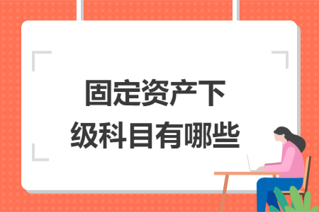 固定資產(chǎn)下級科目有哪些