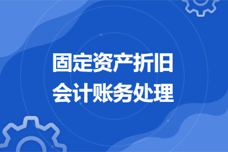 固定資產(chǎn)折舊會計賬務(wù)處理