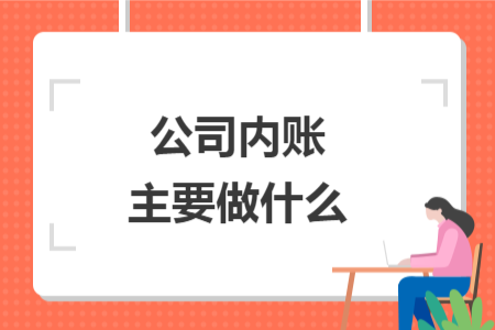 公司內(nèi)賬主要做什么