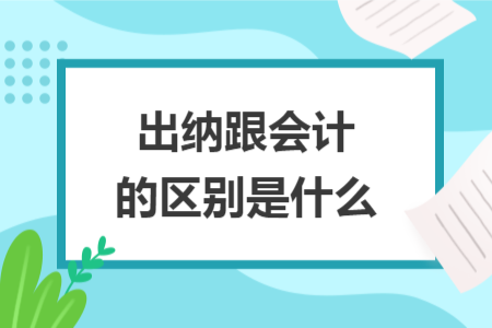 出納跟會計的區(qū)別是什么