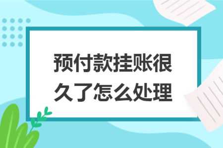 預(yù)付款掛賬很久了怎么處理
