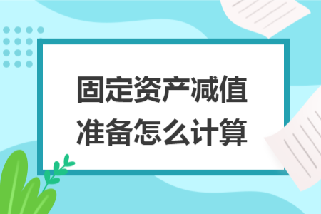 固定資產(chǎn)減值準備怎么計算
